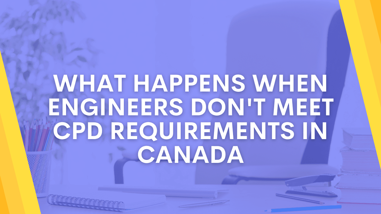 What Happens When Engineers Don't Meet CPD Requirements in Canada